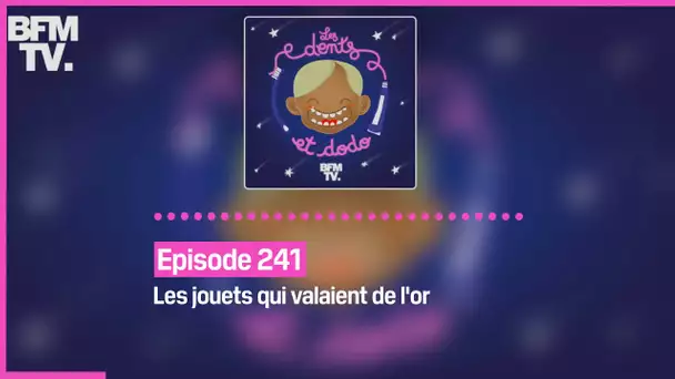 Episode 241 : Les jouets qui valaient de l'or - Les dents et dodo