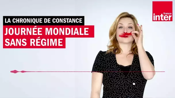 Journée mondiale sans régime - La chronique de Constance