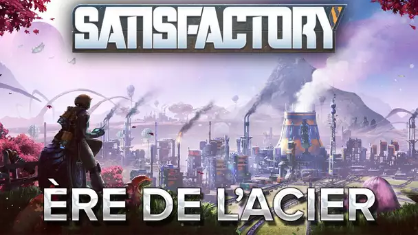 Satisfactory #13 : Ère de l&#039;acier