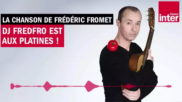 DJ FredFro est au platine ! La chanson de Frédéric Fromet