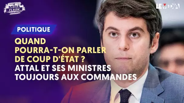 QUAND POURRA-T-ON PARLER DE COUP D’ÉTAT ? ATTAL ET SES MINISTRES TOUJOURS AUX COMMANDES