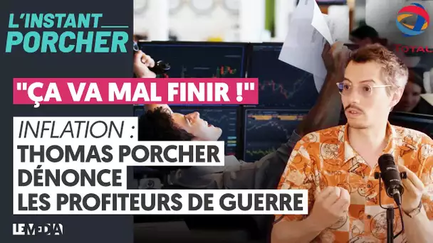 "ÇA VA MAL FINIR !" INFLATION : THOMAS PORCHER DÉNONCE LES PROFITEURS DE GUERRE