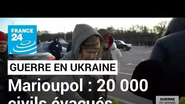 Guerre en Ukraine : 20 000 civils évacués de Marioupol • FRANCE 24