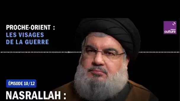 Nasrallah : la montée du Hezbollah (10/12) | Proche-Orient : les visages de la guerre