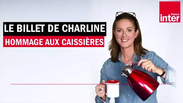 Aux caissières, caissiers, livreurs, livreuses, la patrie reconnaissante - Le billet de Charline