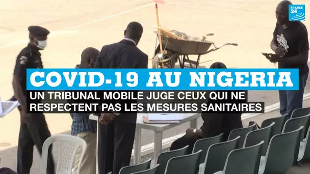 Covid-19 au Nigeria : un tribunal mobile juge ceux qui ne respectent pas les mesures sanitaires