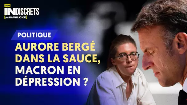 AURORE BERGÉ DANS LA SAUCE, MACRON EN DÉPRESSION ?