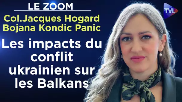 Les impacts du conflit ukrainien sur les Balkans - Le Zoom- Col Jacques Hogard / Bojana Kondic Panic