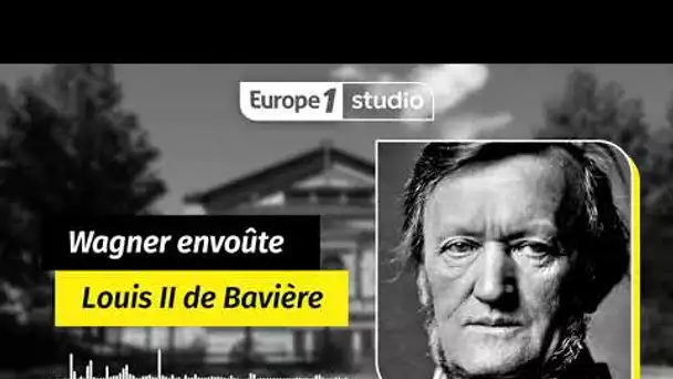 Au coeur de l'histoire - Wagner envoûte Louis II de Bavière