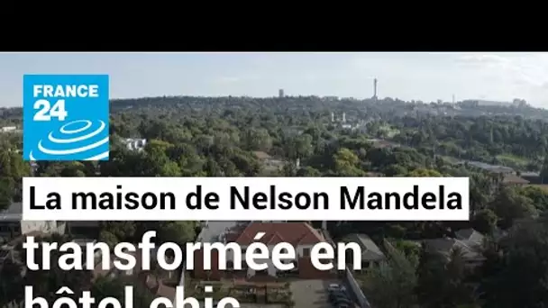 Afrique du Sud : la maison de Nelson Mandela transformée en hôtel chic • FRANCE 24