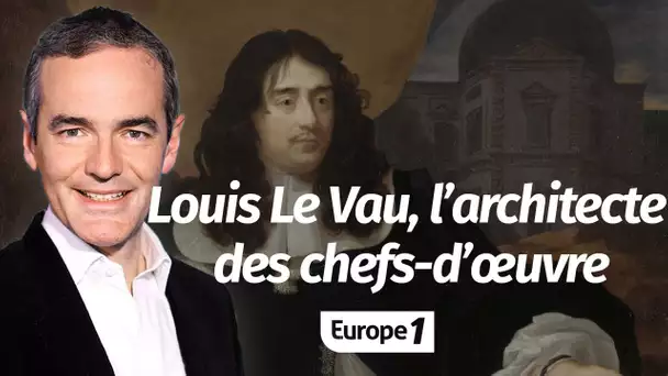 Au cœur de l'Histoire: Louis Le Vau, l’architecte des chefs d’œuvre (Franck Ferrand)