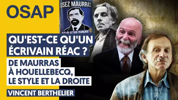 QU'EST-CE QU'UN ÉCRIVAIN RÉAC ? DE MAURRAS À HOUELLEBECQ, LE STYLE ET LA DROITE | VINCENT BERTHELIER