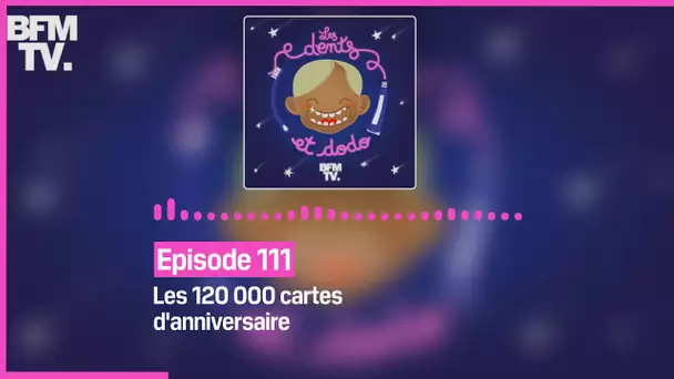 Episode 111 : Les 120 000 cartes d'anniversaire - Les dents et dodo