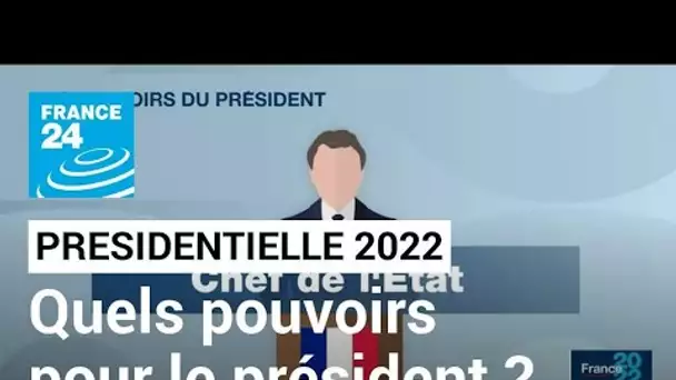 Présidentielle 2022, mode d'emploi : quels pouvoirs pour le nouveau président élu ? • FRANCE 24