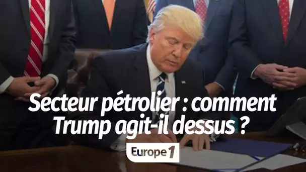 Comment la politique de Trump agit-elle sur le secteur pétrolier ?