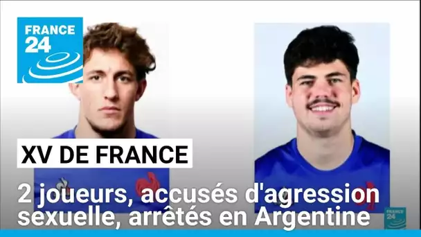 XV de France : deux joueurs, accusés d'agression sexuelle, arrêtés en Argentine • FRANCE 24