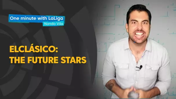 One minute with LaLiga & Nando Vila: ElClásico, the future stars