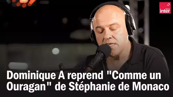 Dominique A reprend "Comme un Ouragan" de Stéphanie de Monaco