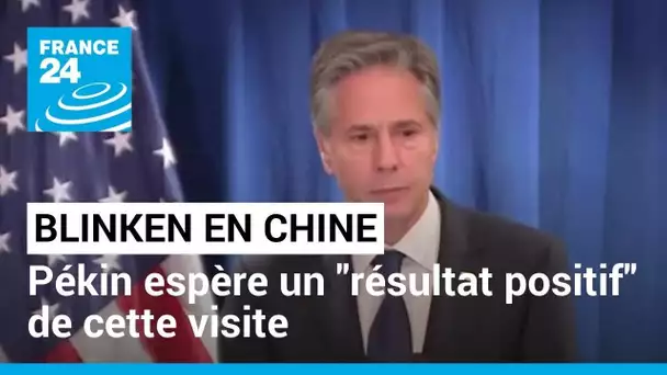 Antony Blinken a rencontré Xi Jinping : Pékin espère un "résultat positif" de cette visite