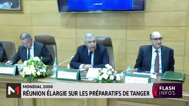 Mondial 2030 : Examen de l’état d’avancement des préparatifs de la ville de Tanger