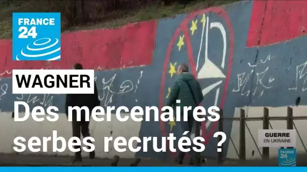 Wagner tente de recruter en Serbie pour envoyer des mercenaires en Ukraine • FRANCE 24