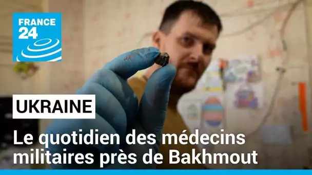 En Ukraine, le quotidien des médecins militaires à proximité de Bakhmout • FRANCE 24