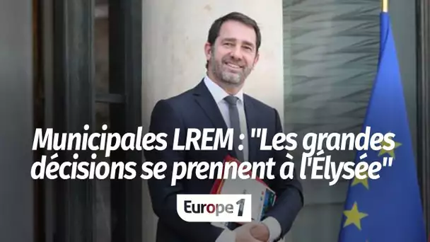 Municipales LREM : "Les grandes décisions se prennent à l'Elysée"