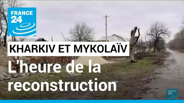 Dans les régions de Kharkiv et Mykolaïv, l'heure de la reconstruction • FRANCE 24