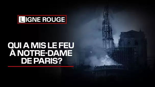 Qui a mis le feu à Notre-Dame de Paris?