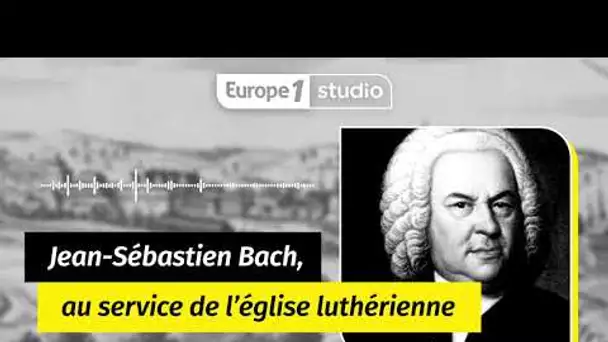 Au coeur de l'histoire - Bach, au service de l’église luthérienne