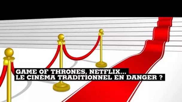 Game of Thrones, Netflix... des menaces pour le cinéma traditionnel ?