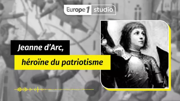 AU COEUR DE L'HISTOIRE - Jeanne d'Arc, héroïne du patriotisme