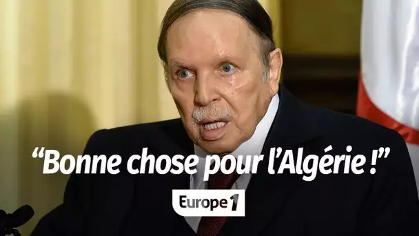 BOUTEFLIKA RENONCE : 'UNE BONNE CHOSE POUR L&#039;ALGÉRIE'