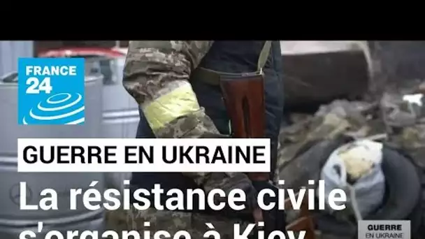 Résistance ukrainienne à Kiev : sous la menace d'un assaut russe, les civils s'organisent