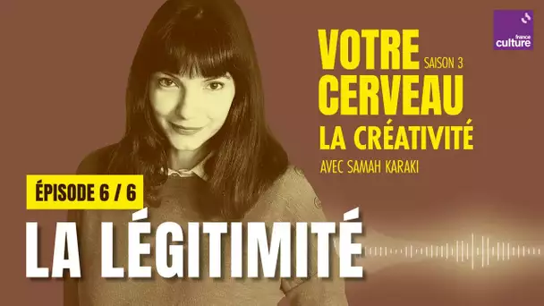 La créativité : pour créer, revendiquons notre légitimité (6/6) | Votre cerveau, saison 3