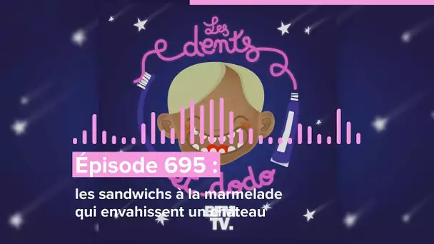 Les dents et dodo - “Épisode 695 : Les sandwichs à la marmelade qui envahissent un château”