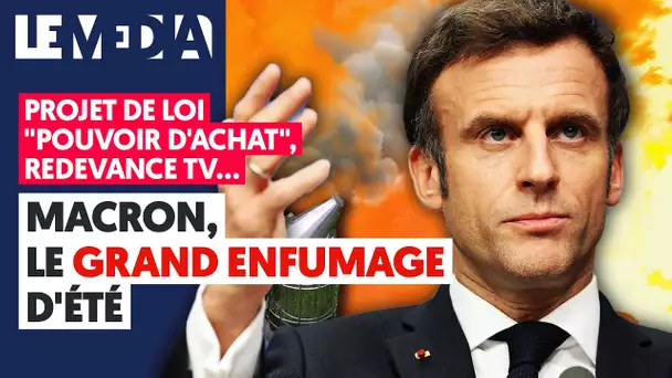 PROJET DE LOI "POUVOIR D'ACHAT", REDEVANCE TV... MACRON, LE GRAND ENFUMAGE D'ÉTÉ