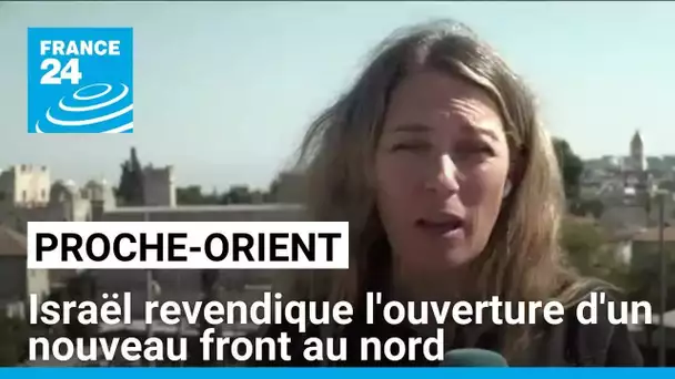 Proche-Orient : Israël revendique l'ouverture d'un nouveau front au nord • FRANCE 24