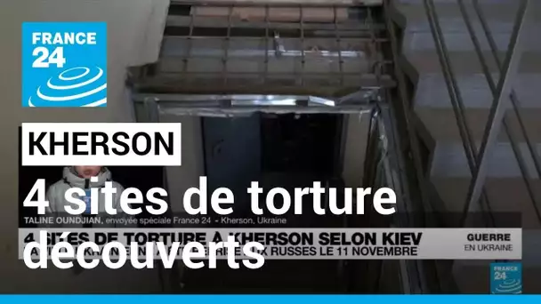 Guerre en Ukraine : 4 sites de torture découverts à Kherson, selon Kiev • FRANCE 24