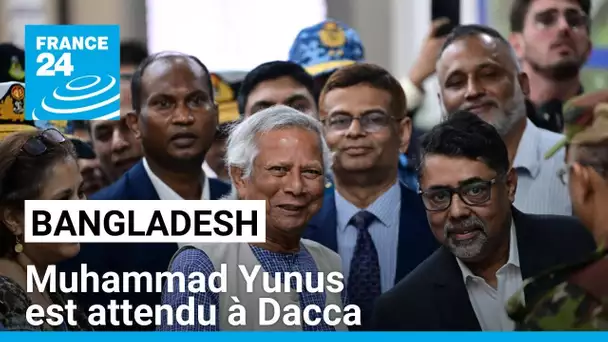 Bangladesh : Muhammad Yunus attendu à Dacca ce jeudi • FRANCE 24