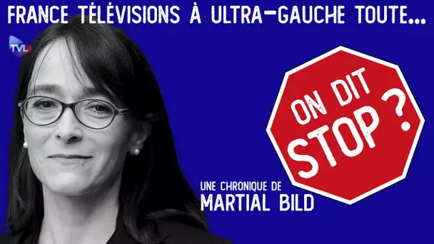 France Télévisions à ultra-gauche toute…on dit STOP ?