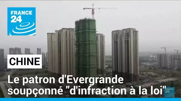 Chine : le patron du géant immobilier Evergrande soupçonné d'activités "en infraction à la loi"