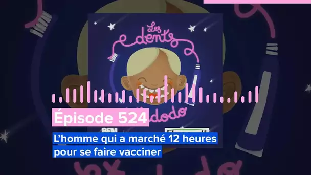 Les dents et dodo - Épisode 524 : L’homme qui a marché 12 heures pour se faire vacciner