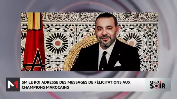 SM le Roi Mohammed VI adresse des messages de félicitations aux champions marocains