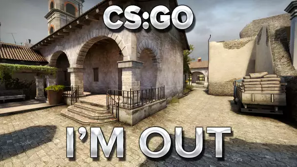 CS:GO : I&#039;m out.