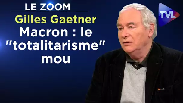 Macron : le "totalitarisme" mou - Le Zoom - Gilles Gaetner - TVL