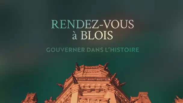 Rendez-vous à Blois : gouverner dans l'Histoire (HD)