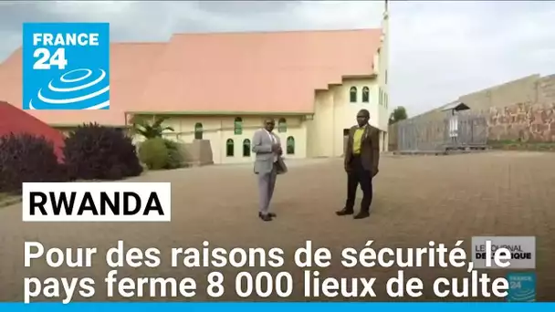 Pour des raisons de sécurité, le Rwanda ferme 8 000 lieux de culte • FRANCE 24