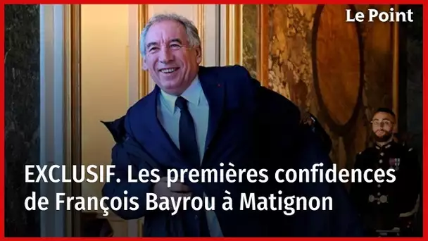 EXCLUSIF. Les premières confidences de François Bayrou à Matignon