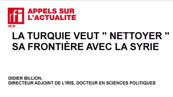 La Turquie veut " nettoyer " sa frontière avec la Syrie
